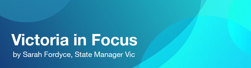 Victoria in Focus by Sarah Fordyce, State Manager Vic