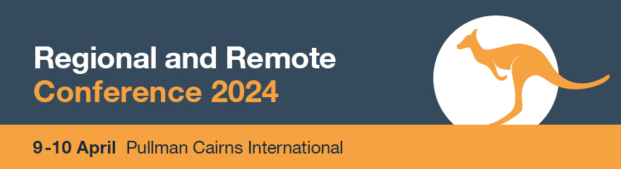 Regional and Remote Conference 2024, 9-10 April Pullman Cairns International